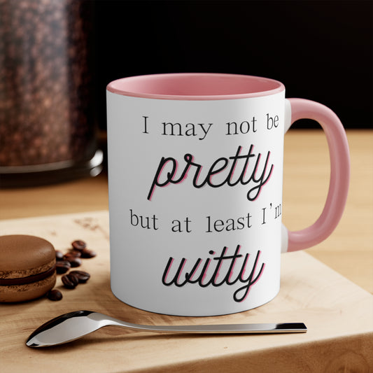 I may not be pretty but at least I'm witty - funny cheeky pink accent coffee mug